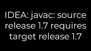 Java IDEA javac source release 1 7 requires target release 1 7 5solution