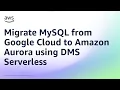 Migrate MySQL from Google Cloud to Amazon Aurora using DMS Serverless Amazon Web Services