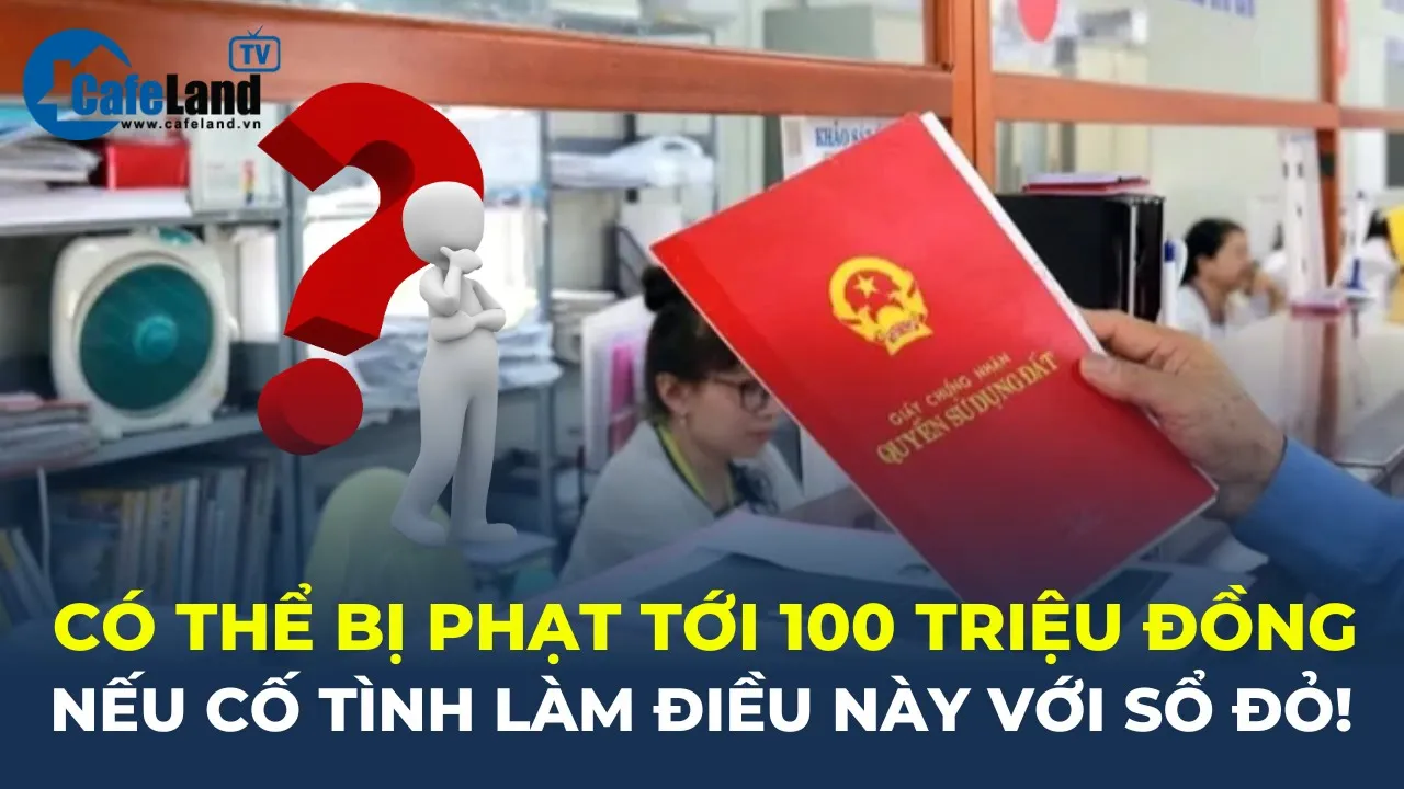 Outline Video Nguy cơ PHẠT đến 100 TRIỆU ĐỒNG nếu cố tình làm điều này với Sổ Đỏ! | CafeLand