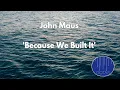 JOHN MAUS - Because We Built It