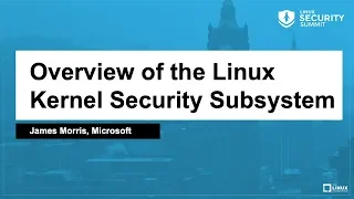Overview of the Linux Kernel Security Subsystem - James Morris Microsoft