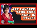 Are Layered Tank Tops Back In Style - I m a 2000s Baby