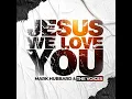 Jesus We Love You - Mark Hubbard & The Voices