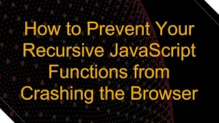 How to Prevent Your Recursive JavaScript Functions from Crashing the Browser