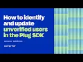 How to identify and update unverified users in the Plug SDK