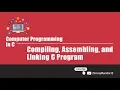 Computer Programming in C V101 Compiling Assembling and Linking C Program