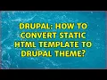 Drupal How to convert static HTML template to drupal theme