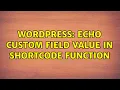Wordpress Echo custom field value in shortcode function 3 Solutions