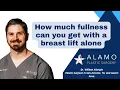 How much fullness can you get with a breast lift alone