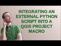 Gis Integrating an External Python Script into a QGIS Project Macro