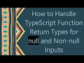 How to Handle TypeScript Function Return Types for null and Non-null Inputs