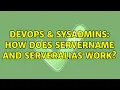 DevOps SysAdmins How does ServerName and ServerAlias work 3 Solutions