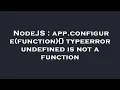 NodeJS app configure function typeerror undefined is not a function