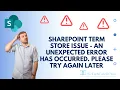 SharePoint Term Store Issue - An unexpected error has occurred Please try again later