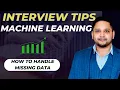 How To Handle Missing Values in Machine Learning Interview Tips