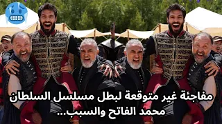 مفاجئة غير متوقعة لبطل مسلسل السلطان محمد الفاتح والسبب 