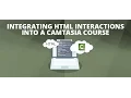 Integrating HTML 5 Interactions into a Camtasia Course