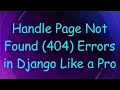 Handle Page Not Found 404 Errors in Django Like a Pro