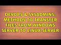 DevOps SysAdmins Methods to transfer files from Windows server to linux server 4 Solutions