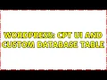 Wordpress CPT UI and custom database table