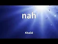 Khalid - nah (Lyrics)