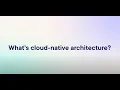 Explained in 60 seconds What s cloud-native architecture
