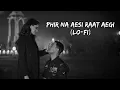 Download Lagu Phir Na Aesi Raat Aegi (Lo-Fi) | Amir Khan | Kareena Kapoor (Lofi songs,Slowed and reverb songs)