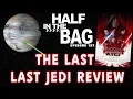 Half in the Bag The Last Last Jedi Review