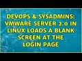 DevOps SysAdmins VMware Server 2 0 in Linux loads a blank screen at the login page
