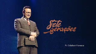7 Gerações | Pr. Odailson Fonseca | Nova Semente