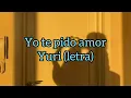 Yo te pido amor - Yuri//letra 