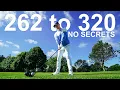 I WENT FROM 262 to 320 Golf Drives THERE ARE NO SECRETS