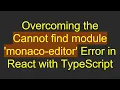 Overcoming the Cannot find module monaco-editor Error in React with TypeScript