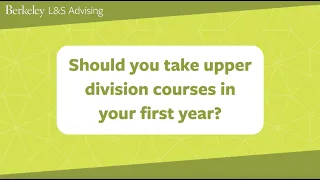 Should you take upper division courses in your first year - UC Berkeley L S Advising
