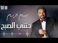 حسام الرسام - خيوبنت الديرة + جتني الصبح حصريا 2023
