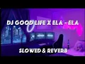Download Lagu DJ GOOD LIFE X ELA ELA | Slowed \u0026 Reverb