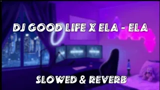 dj good life x ela ela slowed u0026 reverb
