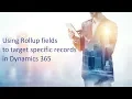 Dynamics 365 2MT Episode 25 Using Rollup fields to find specific records in Dynamics 365