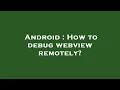 Android How to debug webview remotely