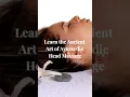 Ayurvedic Head Massage Training Learn This Ancient Healing Art in 2 Days