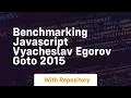 benchmarking javascript vyacheslav egorov goto 2015