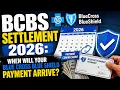 BCBS SETTLEMENT 2026 WHEN WILL YOUR BLUE CROSS BLUE SHIELD PAYMENT ARRIVE