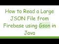 How to Read a Large JSON File from Firebase using Gson in Java