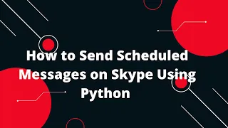 Skype API Python Tutorial How to Send Scheduled Messages on Skype Using Python
