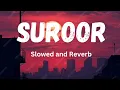 Suroor | Slowed and Reverb | lofi songs | Bilal saeed | Neha Kakkar