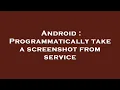 Android Programmatically take a screenshot from service