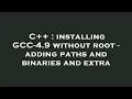 C installing GCC-4 9 without root - adding paths and binaries and extra