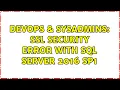 DevOps SysAdmins SSL Security error with SQL Server 2016 sp1