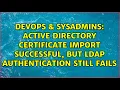 Active Directory Certificate Import Successful but LDAP Authentication Still Fails