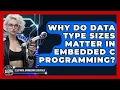Why Do Data Type Sizes Matter In Embedded C Programming - Electrical Engineering Essentials
